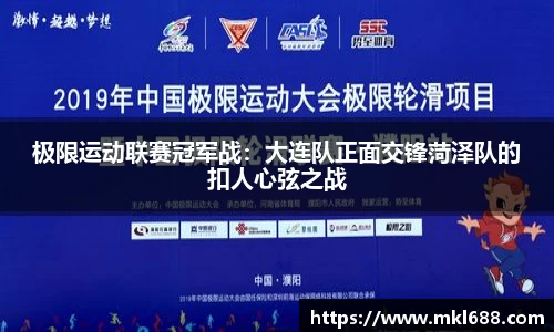 极限运动联赛冠军战：大连队正面交锋菏泽队的扣人心弦之战