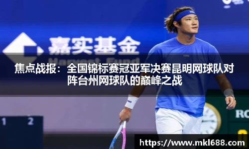 焦点战报：全国锦标赛冠亚军决赛昆明网球队对阵台州网球队的巅峰之战