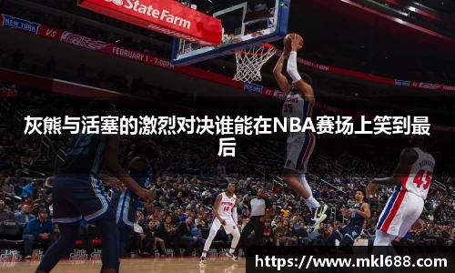 灰熊与活塞的激烈对决谁能在NBA赛场上笑到最后